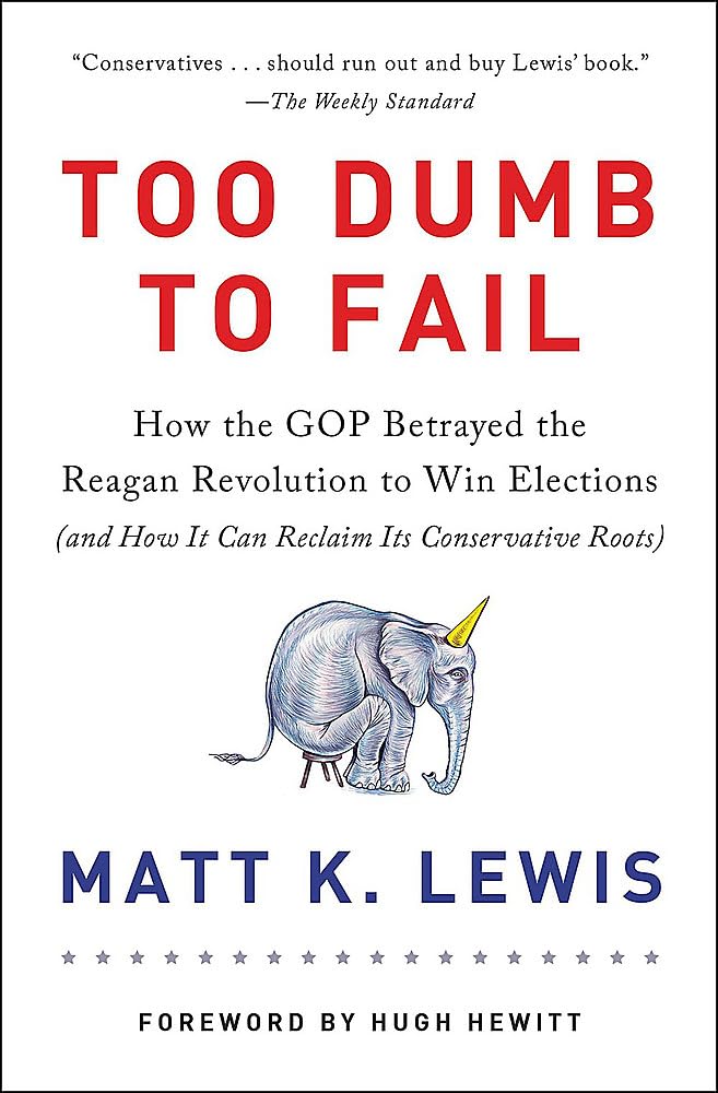 Too Dumb to Fail: How the GOP Went from the Party of Reagan to the Party of Trump