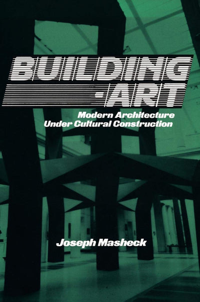 Building-Art: Modern Architecture under Cultural Construction (Contemporary Artists and their Critics)
