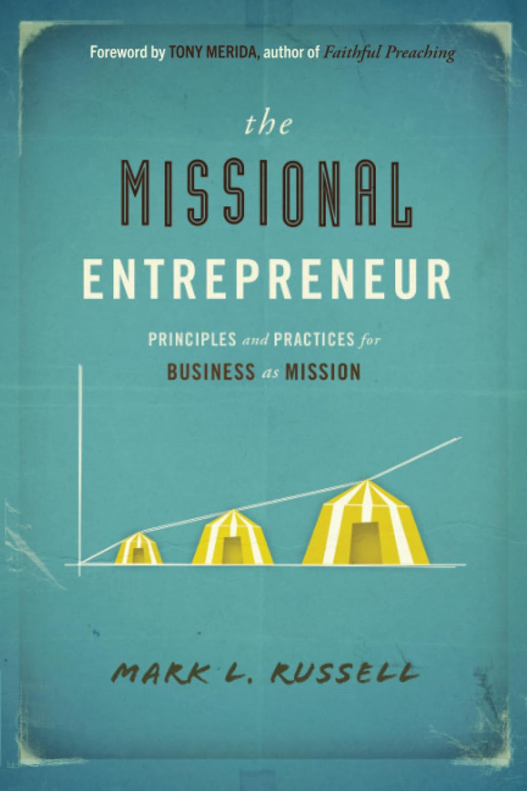 The Missional Entrepreneur: Principles and Practices for Business as Mission