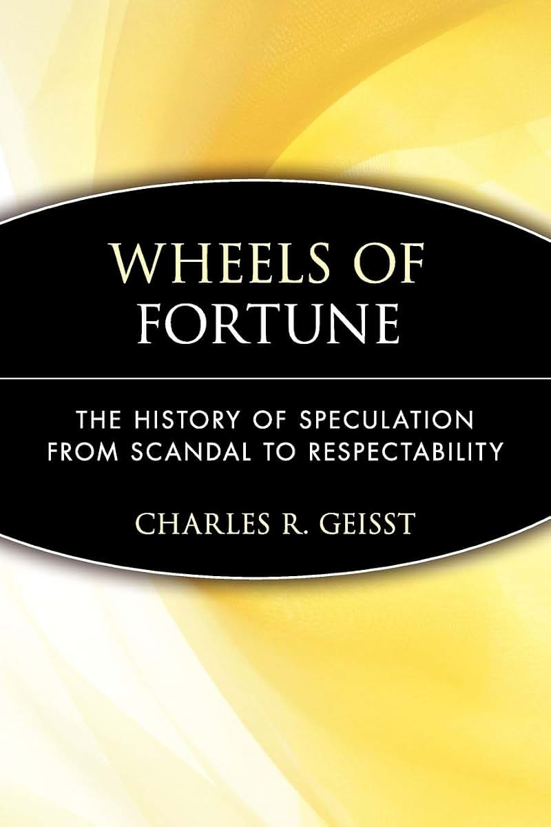 Wheels of Fortune: The History of Speculation from Scandal to Respectability