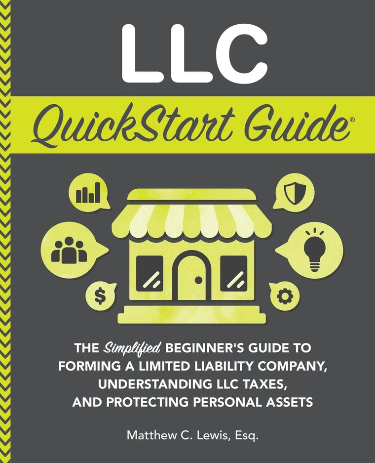 LLC QuickStart Guide: The Simplified Beginner's Guide to Forming a Limited Liability Company, Understanding LLC Taxes, and Protecting Personal Assets (Starting a Business - QuickStart Guides)