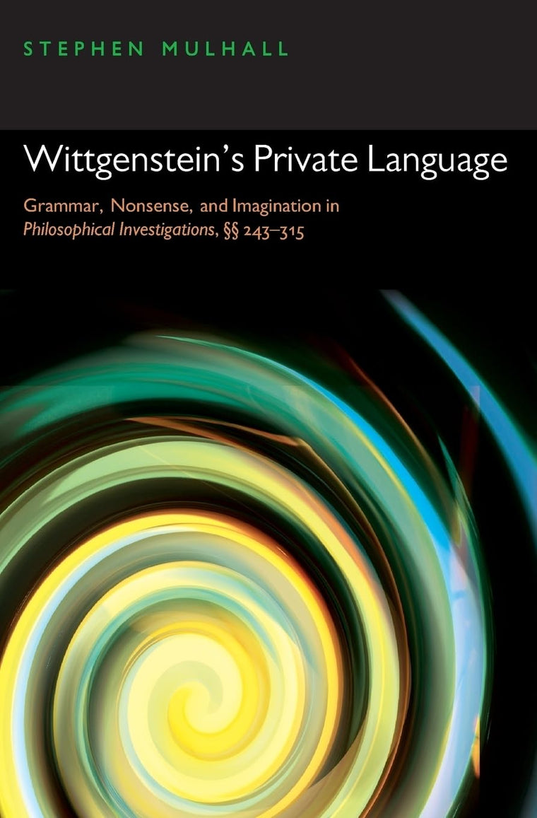 Wittgenstein's Private Language: Grammar, Nonsense, and Imagination in Philosophical Investigations,  243-315