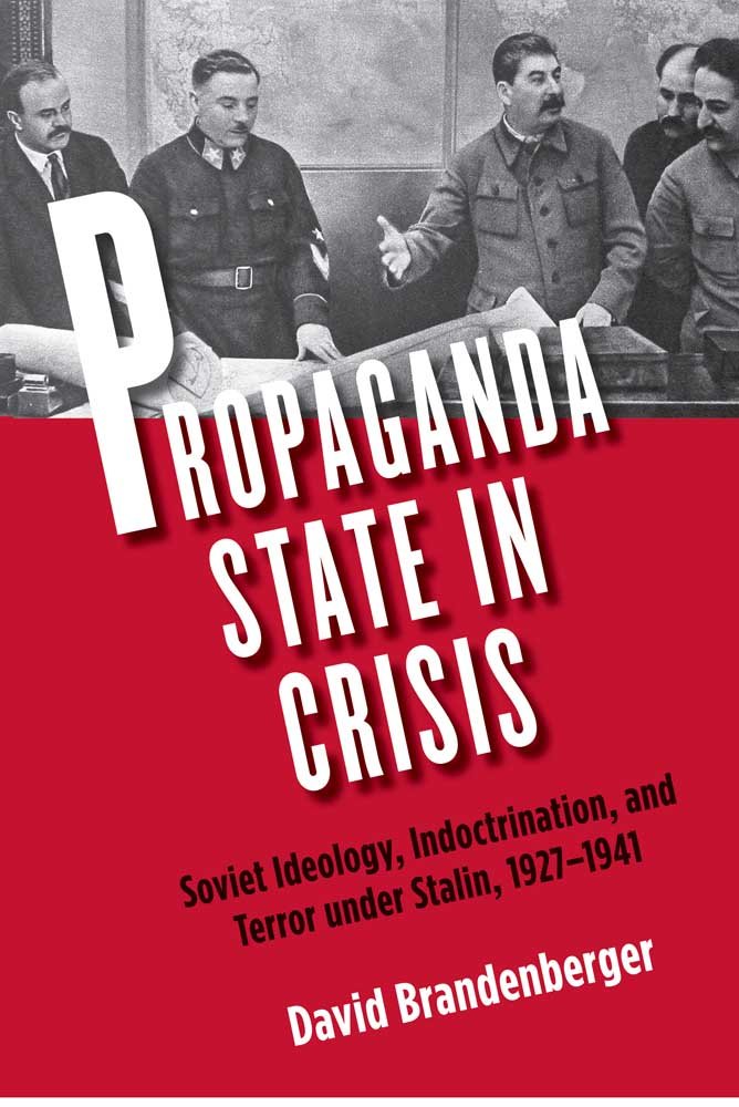 Propaganda State in Crisis: Soviet Ideology, Indoctrination, and Terror under Stalin, 1927-1941 (Yale-Hoover Series on Authoritarian Regimes)