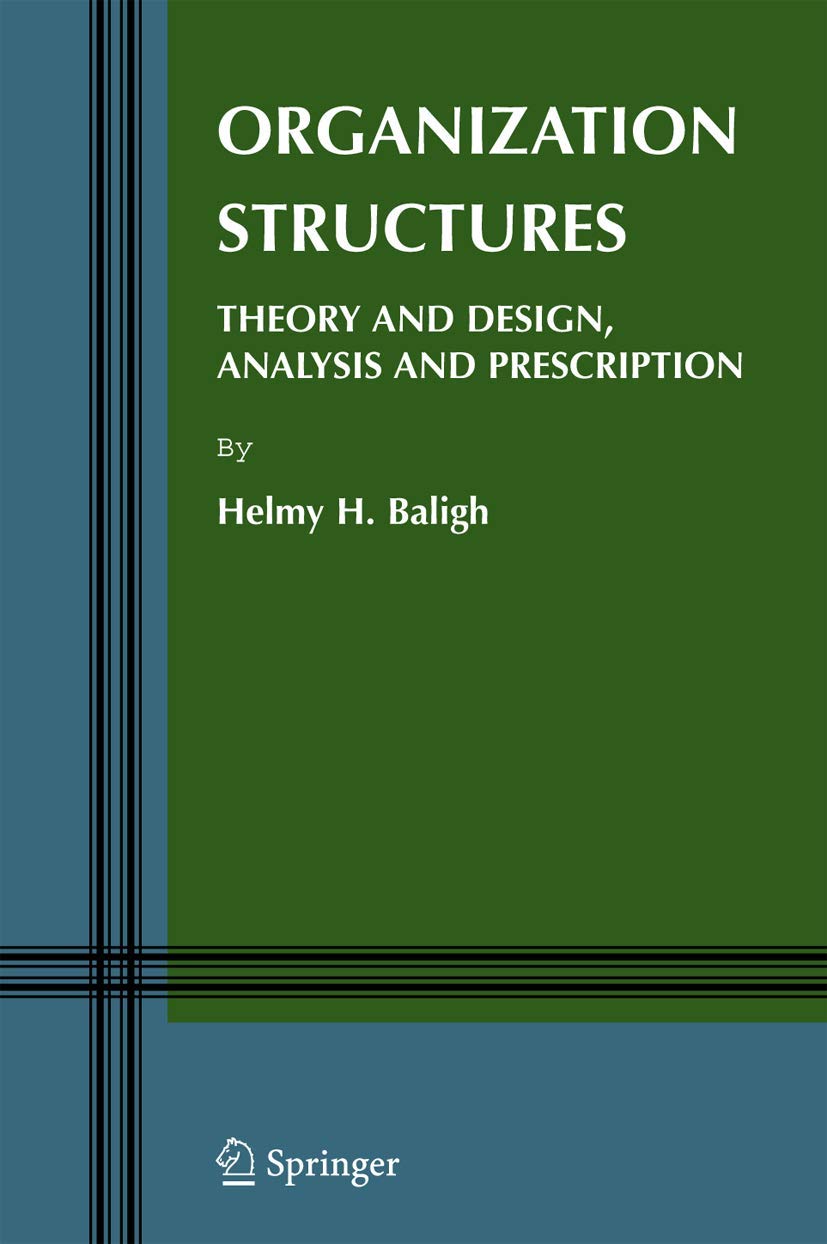 Organization Structures: Theory and Design, Analysis and Prescription (Information and Organization Design Series, 5)