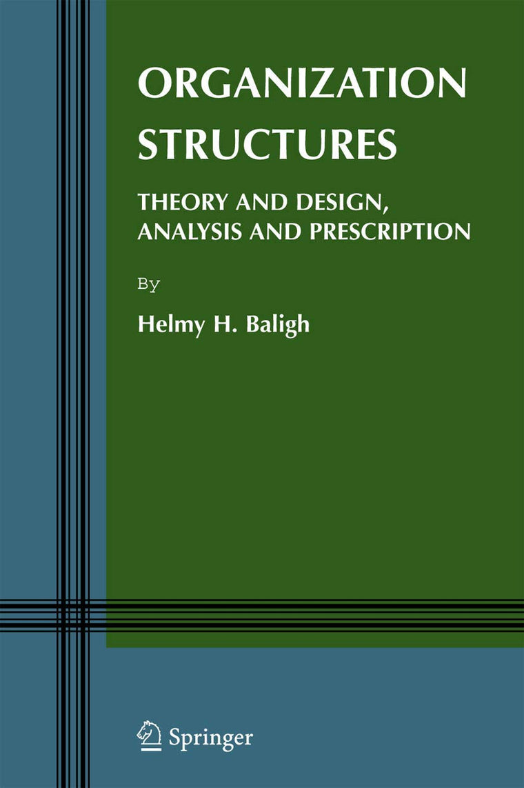 Organization Structures: Theory and Design, Analysis and Prescription (Information and Organization Design Series, 5)