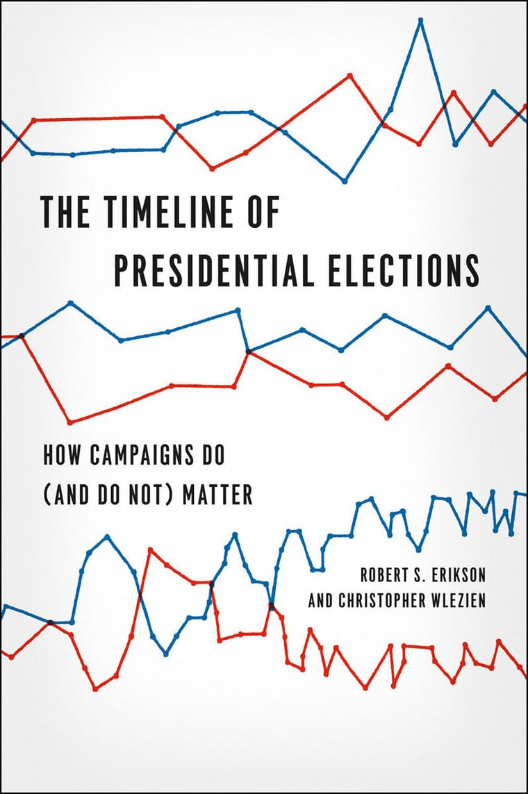 The Timeline of Presidential Elections: How Campaigns Do (and Do Not) Matter (Chicago Studies in American Politics)