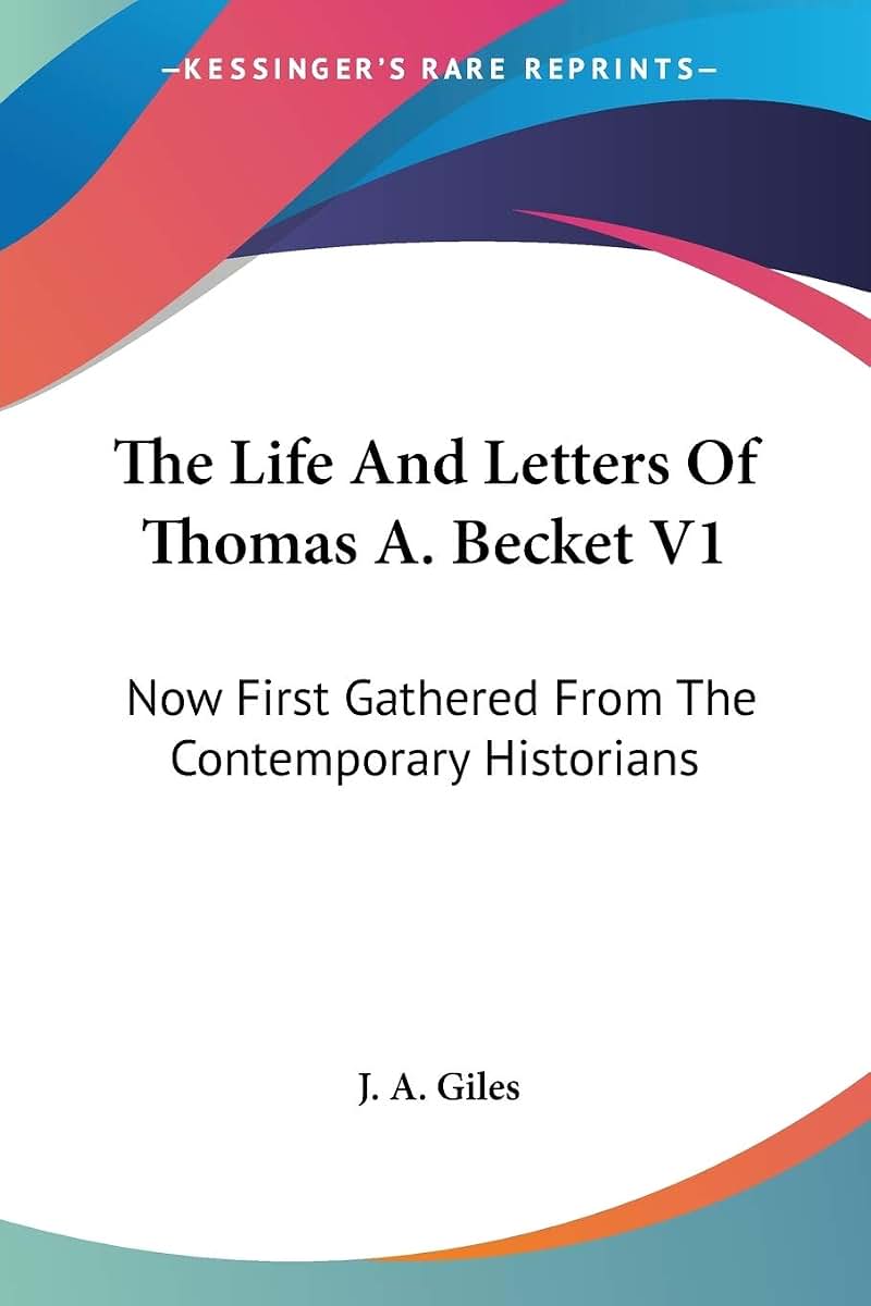The Life And Letters Of Thomas A. Becket V1: Now First Gathered From The Contemporary Historians