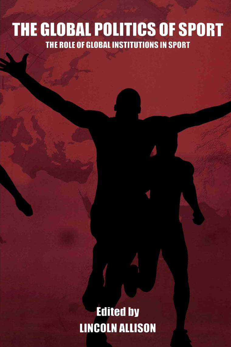 The Global Politics of Sport: The Role of Global Institutions in Sport (Sport in the Global Society)