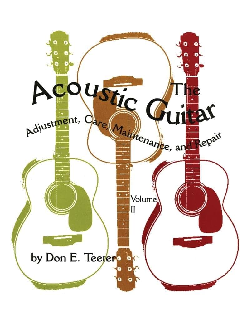 The Acoustic Guitar: Adjustment, Care, Maintenance, and Repair (Volume II) (Volume 2)