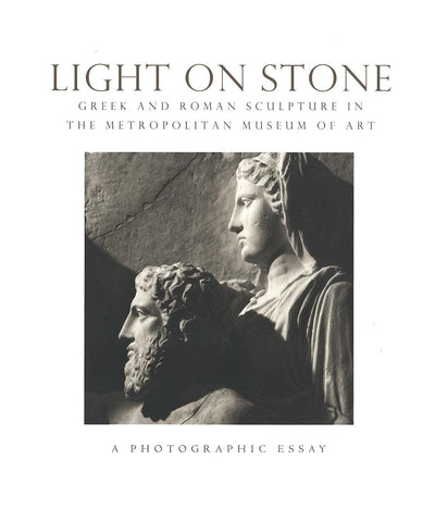 Light on Stone: Greek and Roman Sculpture in The Metropolitian Museum of Art: A Photographic Essay (Metropolitan Museum of Art Series)