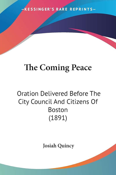 The Coming Peace: Oration Delivered Before The City Council And Citizens Of Boston (1891)