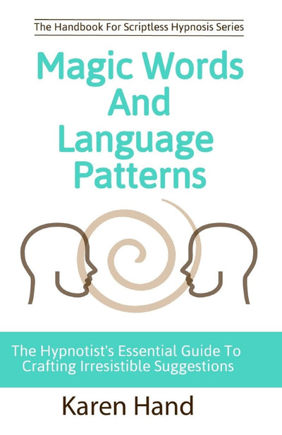 Magic Words and Language Patterns: The Hypnotist's Essential Guide to Crafting Irresistible Suggestions (Handbook for Scriptless Hypnosis)