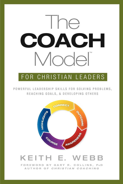 The COACH Model for Christian Leaders: Powerful Leadership Skills to Solve Problems, Reach Goals, and Develop Others