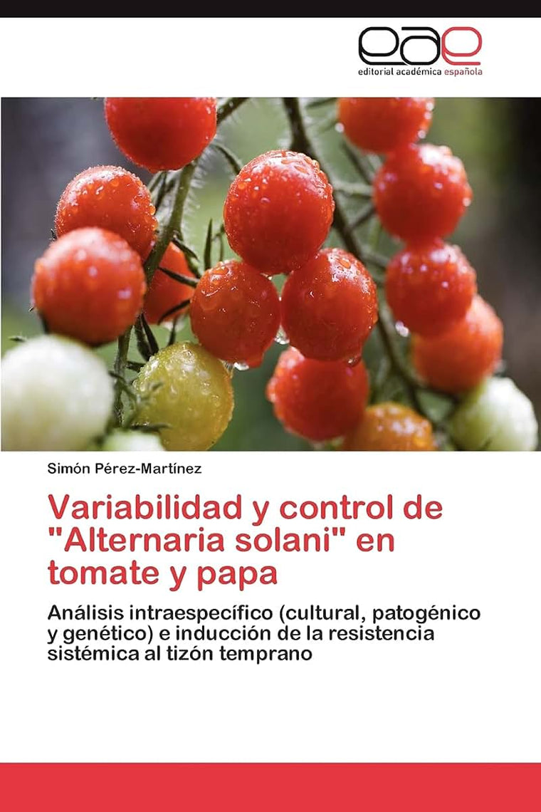 Variabilidad y control de "Alternaria solani" en tomate y papa: Análisis intraespecífico (cultural, patogénico y genético) e inducción de la resistencia sistémica al tizón temprano (Spanish Edition)