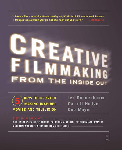Creative Filmmaking from the Inside Out: Five Keys to the Art of Making Inspired Movies and Television