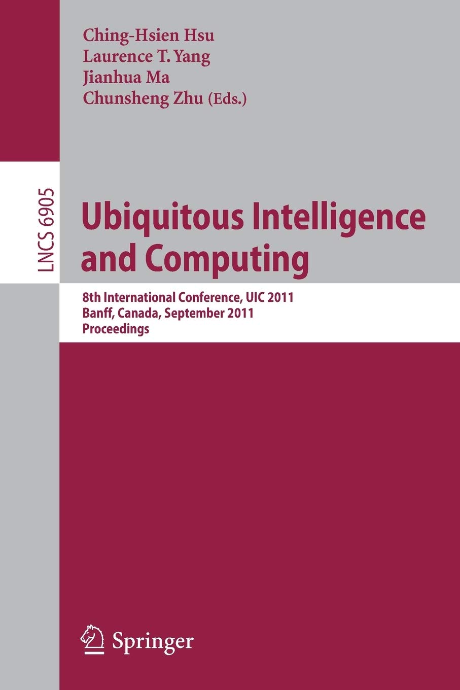 Ubiquitous Intelligence and Computing: 8th International Conference, UIC 2011, Banff, Canada, September 2-4, 2011, Proceedings (Lecture Notes in Computer Science, 6905)