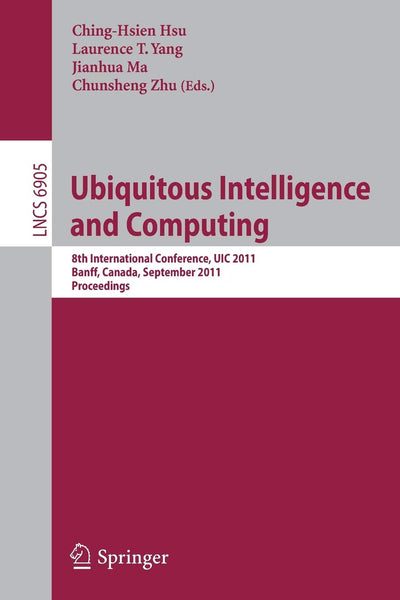 Ubiquitous Intelligence and Computing: 8th International Conference, UIC 2011, Banff, Canada, September 2-4, 2011, Proceedings (Lecture Notes in Computer Science, 6905)