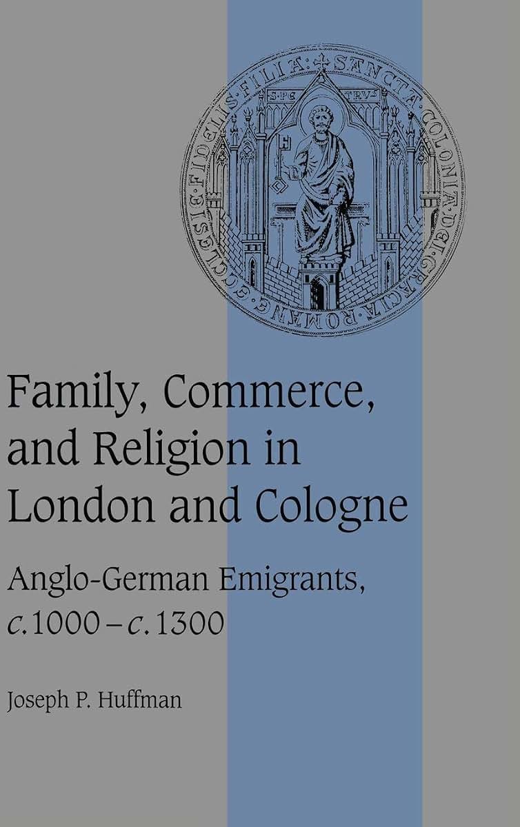Family, Commerce, and Religion in London and Cologne: Anglo-German Emigrants, c.1000-c.1300 (Cambridge Studies in Medieval Life and Thought: Fourth Series, Series Number 39)
