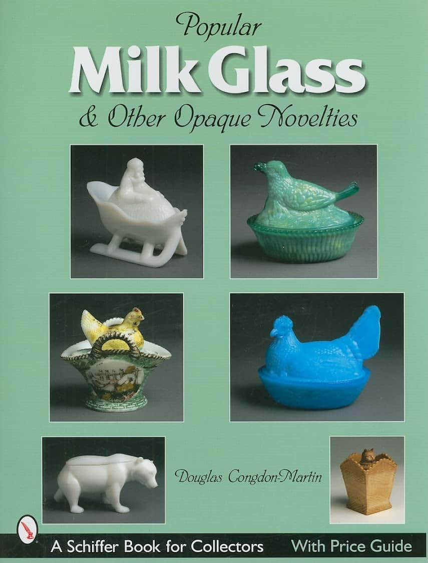 Popular Milk Glass & Other Opaque Novelties: & Other Opaque Novelties (Schiffer Book for Collectors)