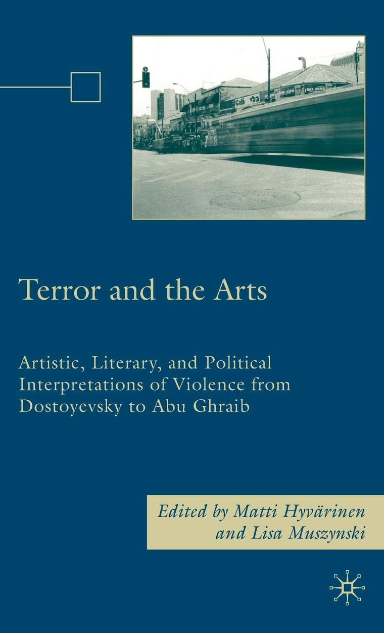 Terror and the Arts: Artistic, Literary, and Political Interpretations of Violence from Dostoyevsky to Abu Ghraib