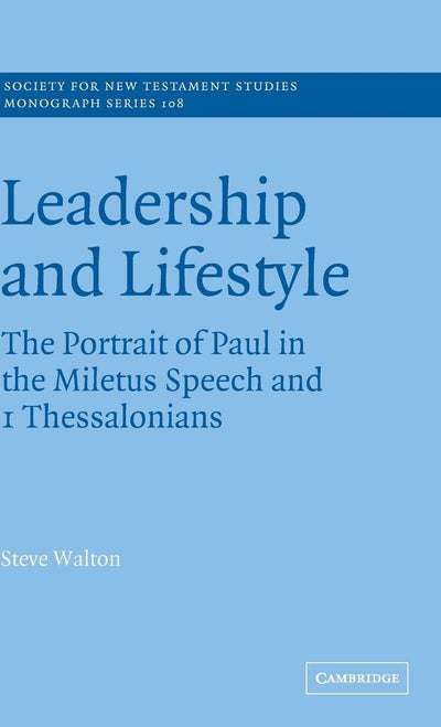Leadership and Lifestyle: The Portrait of Paul in the Miletus Speech and 1 Thessalonians (Society for New Testament Studies Monograph Series, Series Number 108)
