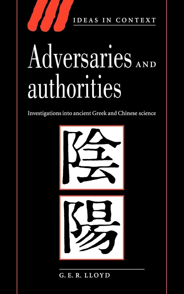 Adversaries and Authorities: Investigations into Ancient Greek and Chinese Science (Ideas in Context, Series Number 42)