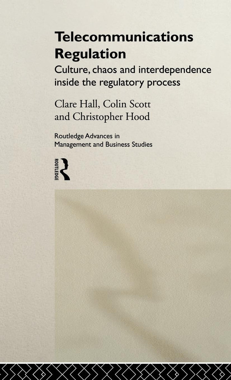 Telecommunications Regulation: Culture, Chaos and Interdependence Inside the Regulatory Process (Routledge Advances in Management and Business Studies)