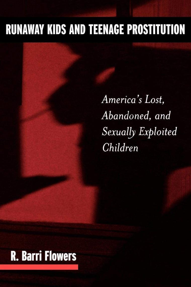 Runaway Kids and Teenage Prostitution: America's Lost, Abandoned, and Sexually Exploited Children