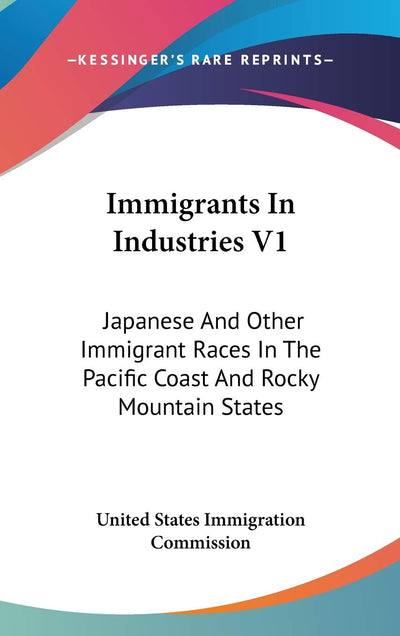 Immigrants In Industries V1: Japanese And Other Immigrant Races In The Pacific Coast And Rocky Mountain States: Agriculture (1911)