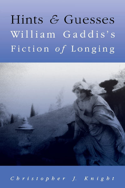 Hints And Guesses: William Gaddis'S Fiction Of Longing