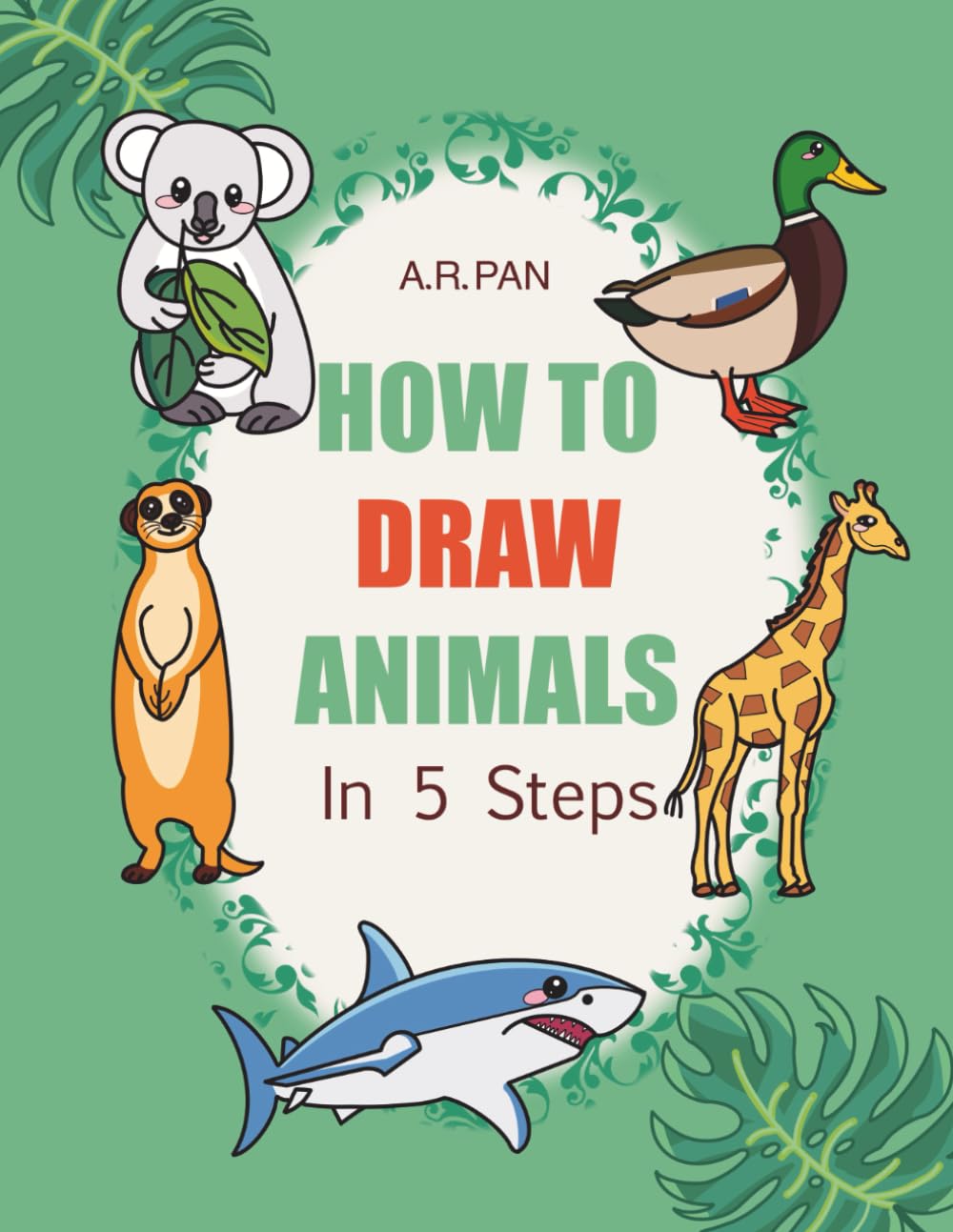 How to Draw Animals in 5 Steps: 105 Fun & Easy Drawing Lessons for Kids and Beginners: Step-by-Step Line Art Drawing Book Featuring Pets, Farm Animals, Forest Creatures, Birds, and Sea Life