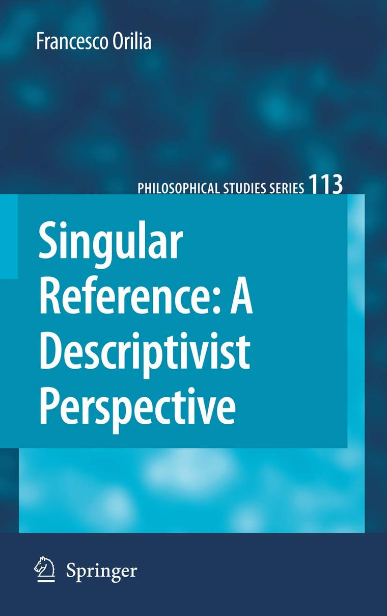 Singular Reference: A Descriptivist Perspective (Philosophical Studies Series, 113)
