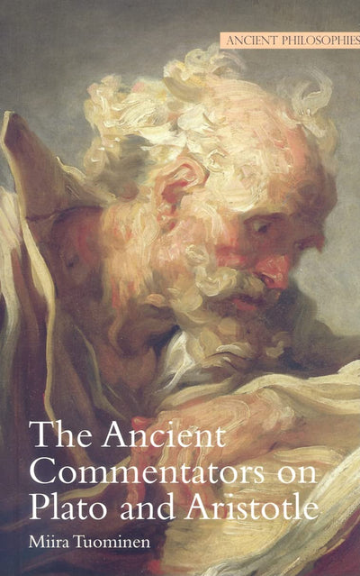 The Ancient Commentators on Plato and Aristotle (Volume 6) (Ancient Philosophies)