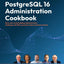 PostgreSQL 16 Administration Cookbook: Solve real-world Database Administration challenges with 180+ practical recipes and best practices