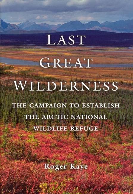 Last Great Wilderness: The Campaign to Establish the Arctic National Wildlife Refuge