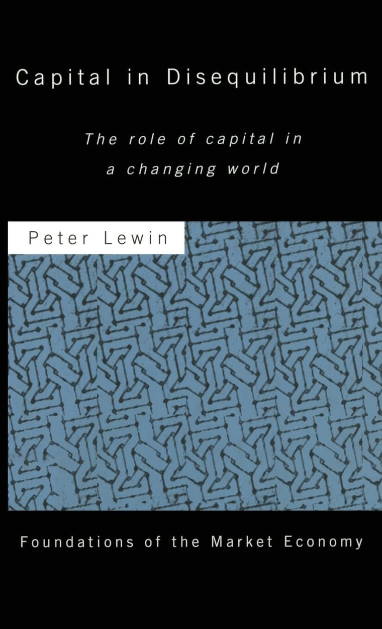 Capital in Disequilibrium: The Role of Capital in a Changing World (Routledge Foundations of the Market Economy)