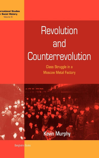 Revolution and Counterrevolution: Class Struggle in a Moscow Metal Factory (International Studies in Social History, 6)