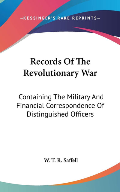 Records Of The Revolutionary War: Containing The Military And Financial Correspondence Of Distinguished Officers