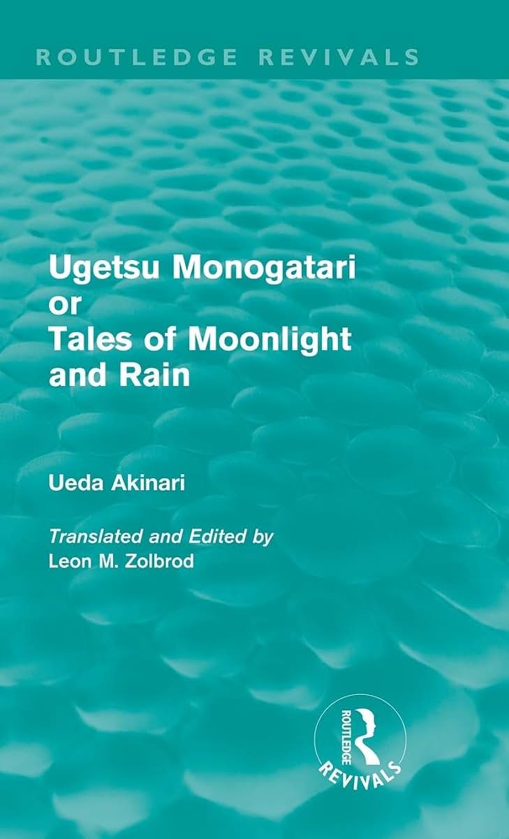 Ugetsu Monogatari or Tales of Moonlight and Rain (Routledge Revivals): A Complete English Version of the Eighteenth-Century Japanese collection of Tales of the Supernatural