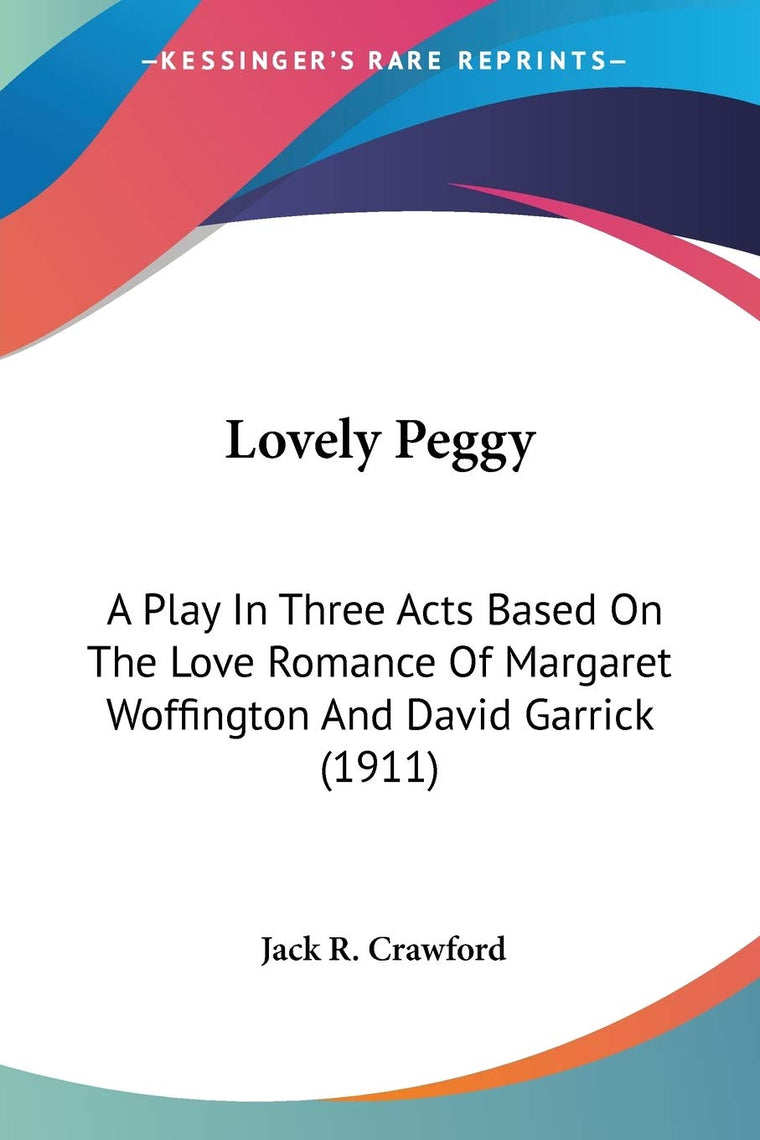 Lovely Peggy: A Play In Three Acts Based On The Love Romance Of Margaret Woffington And David Garrick (1911)