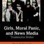 Girls, Moral Panic and News Media: Troublesome Bodies (Routledge Research in Gender, Sexuality, and Media)
