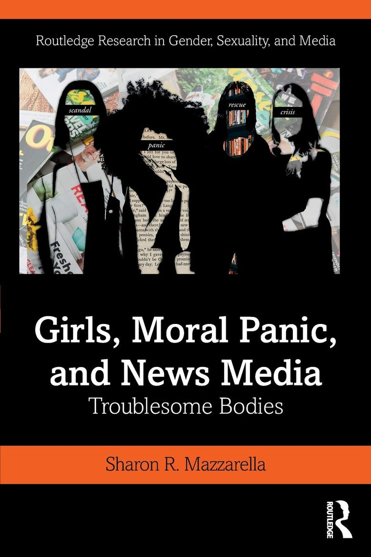 Girls, Moral Panic and News Media: Troublesome Bodies (Routledge Research in Gender, Sexuality, and Media)