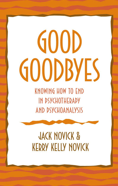 Good Goodbyes: Knowing How to End in Psychotherapy and Psychoanalysis