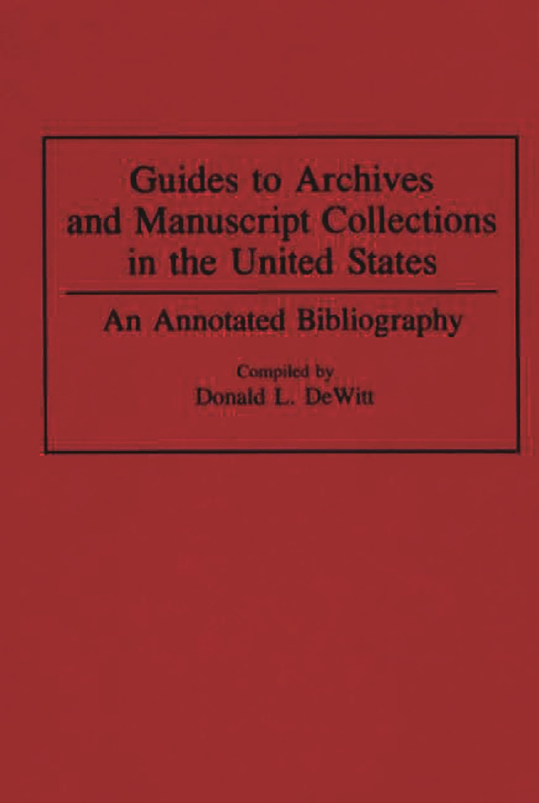 Guides to Archives and Manuscript Collections in the United States: An Annotated Bibliography (Bibliographies and Indexes in Library and Information Science)