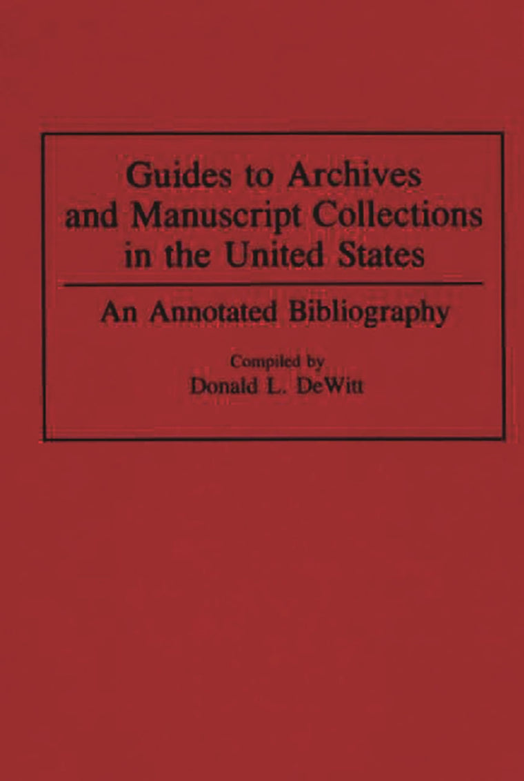 Guides to Archives and Manuscript Collections in the United States: An Annotated Bibliography (Bibliographies and Indexes in Library and Information Science)