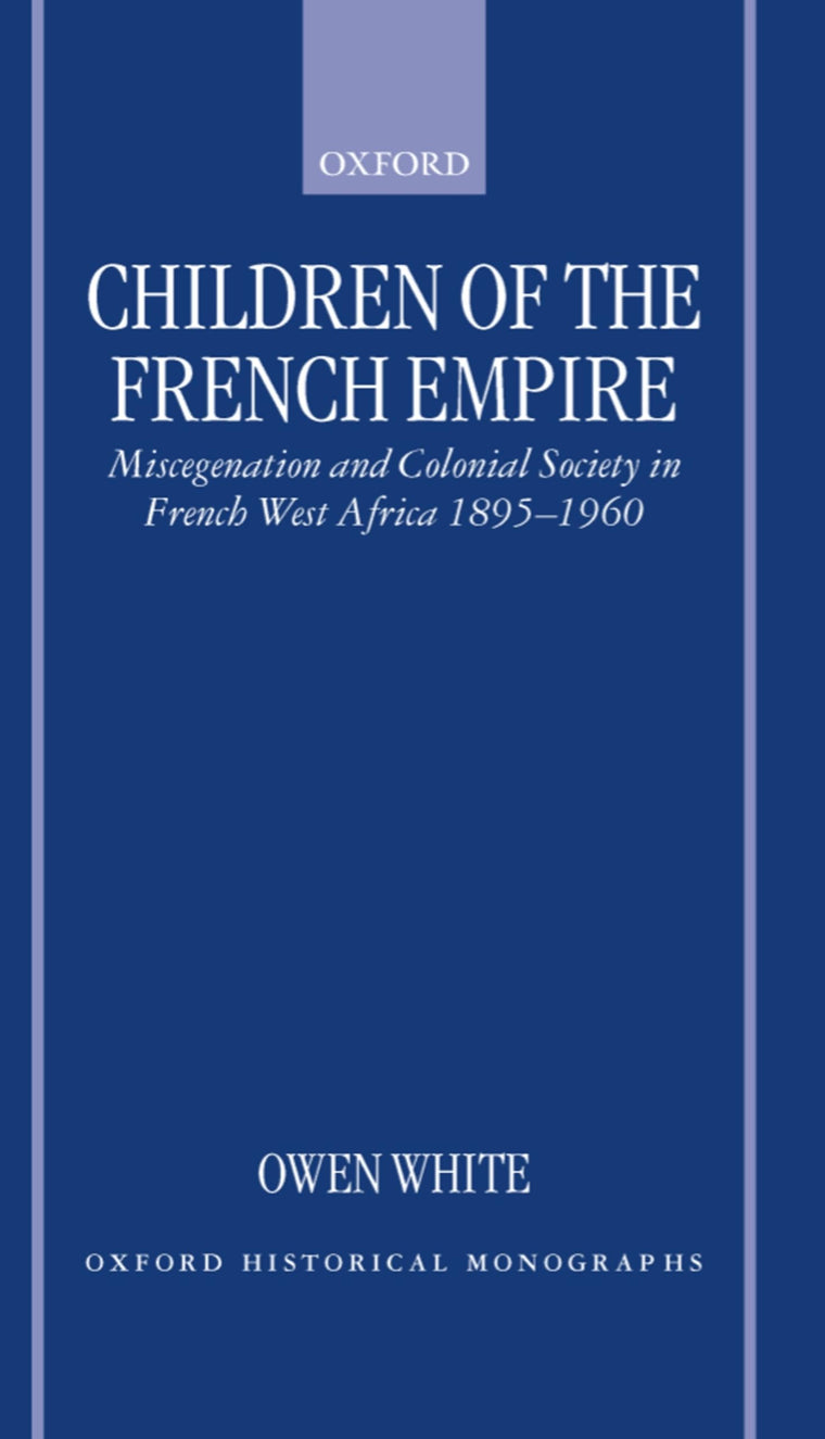 Children of the French Empire: Miscegenation and Colonial Society in French West Africa 1895-1960 (Oxford Historical Monographs)