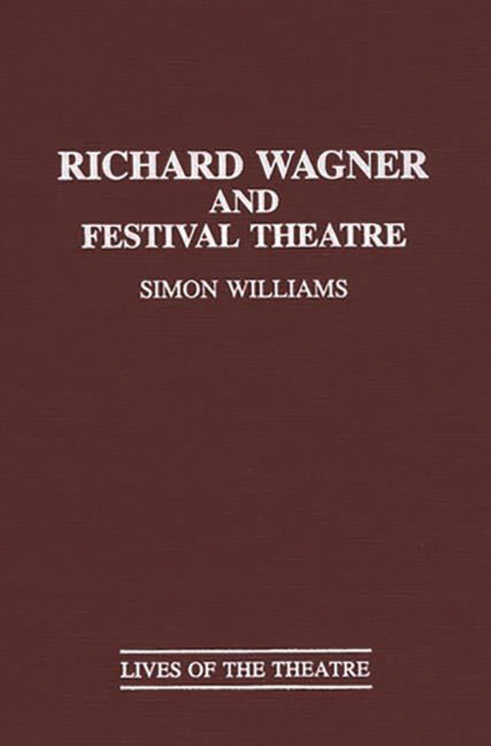 Richard Wagner and Festival Theatre: (Contributions in Drama and Theatre Studies)