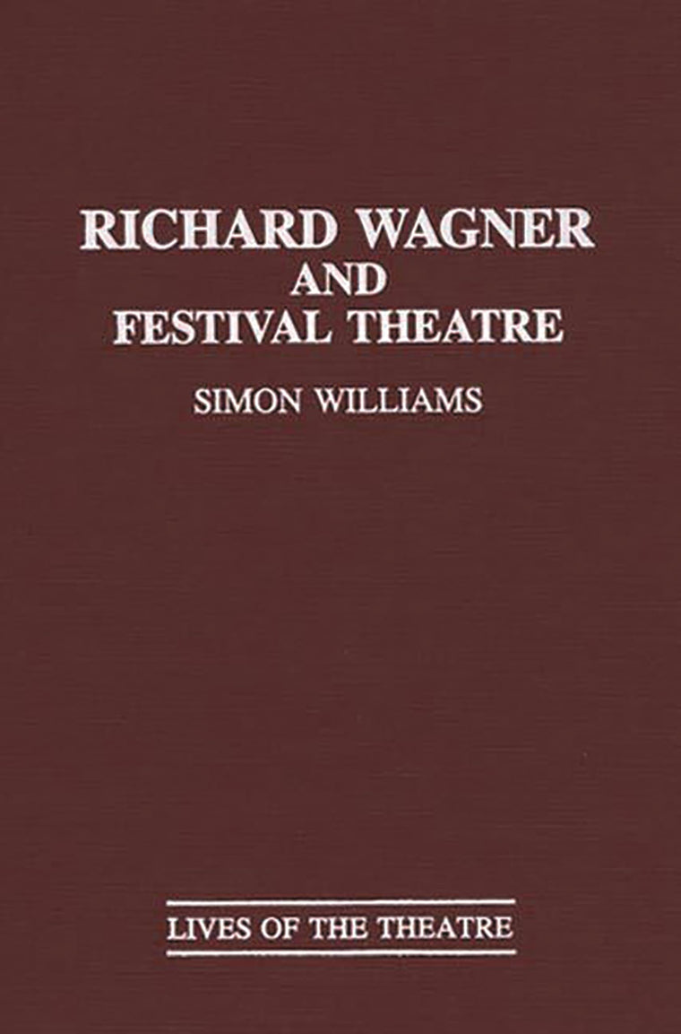 Richard Wagner and Festival Theatre: (Contributions in Drama and Theatre Studies)
