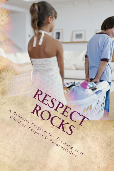RESPECT ROCKS: A Behavior Program for Teaching Your Children Respect & Responsibility