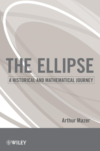 The Ellipse: A Historical and Mathematical Journey